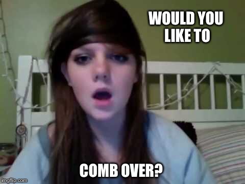 WOULD YOU LIKE TO COMB OVER? | made w/ Imgflip meme maker