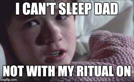 I See Dead People | I CAN'T SLEEP DAD; NOT WITH MY RITUAL ON | image tagged in memes,i see dead people | made w/ Imgflip meme maker