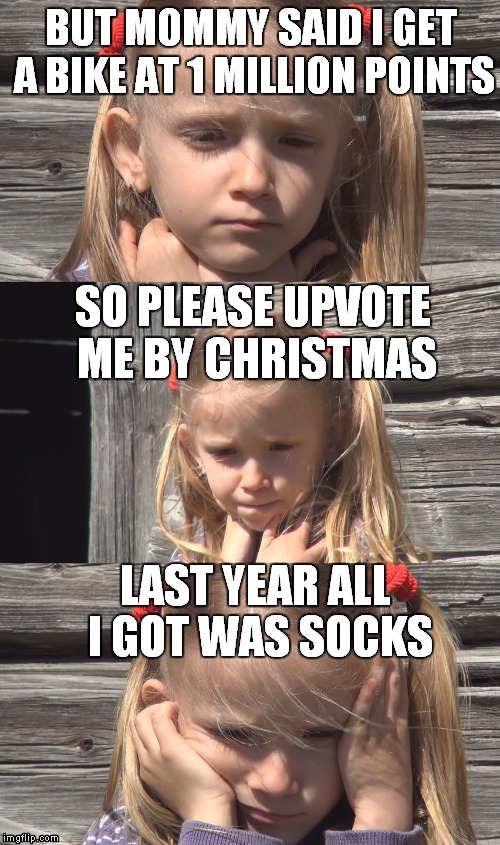 BUT MOMMY SAID I GET A BIKE AT 1 MILLION POINTS LAST YEAR ALL I GOT WAS SOCKS SO PLEASE UPVOTE ME BY CHRISTMAS | made w/ Imgflip meme maker
