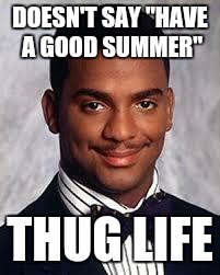 DOESN'T SAY "HAVE A GOOD SUMMER" THUG LIFE | made w/ Imgflip meme maker