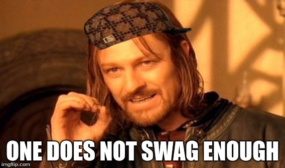 One Does Not Simply | ONE DOES NOT SWAG ENOUGH | image tagged in memes,one does not simply,scumbag | made w/ Imgflip meme maker