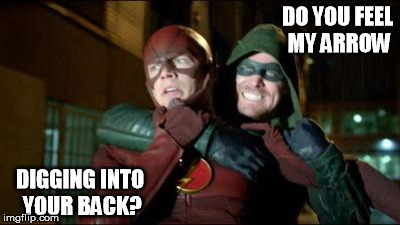 Do you feel it? | DO YOU FEEL MY ARROW; DIGGING INTO YOUR BACK? | image tagged in flash,green,arrow,back,digging | made w/ Imgflip meme maker