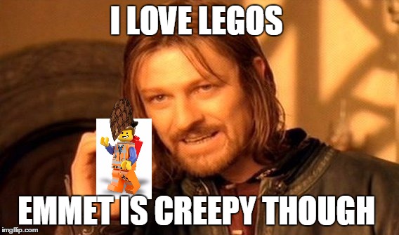 One Does Not Simply Meme | I LOVE LEGOS; EMMET IS CREEPY THOUGH | image tagged in memes,one does not simply,scumbag | made w/ Imgflip meme maker