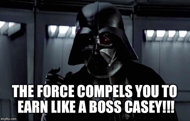 Darth Vader | THE FORCE COMPELS YOU TO EARN LIKE A BOSS CASEY!!! | image tagged in darth vader | made w/ Imgflip meme maker