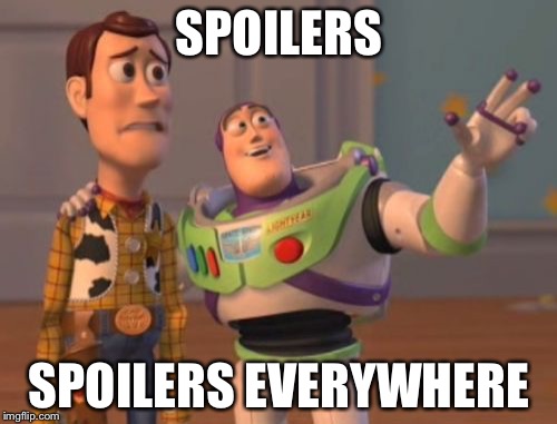 SPOILERS SPOILERS EVERYWHERE | image tagged in memes,x x everywhere | made w/ Imgflip meme maker
