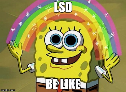 Imagination Spongebob | LSD; BE LIKE | image tagged in memes,imagination spongebob | made w/ Imgflip meme maker