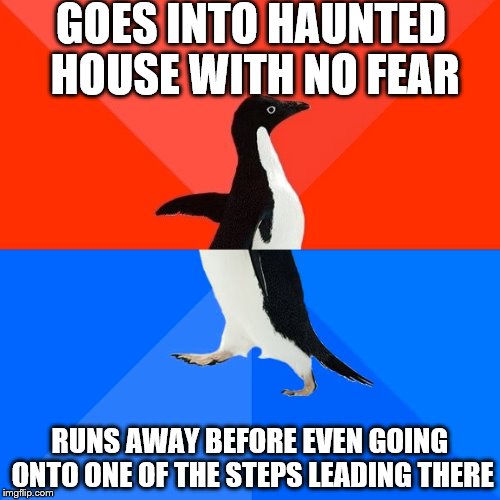 Socially Awesome Awkward Penguin | GOES INTO HAUNTED HOUSE WITH NO FEAR; RUNS AWAY BEFORE EVEN GOING ONTO ONE OF THE STEPS LEADING THERE | image tagged in memes,socially awesome awkward penguin | made w/ Imgflip meme maker