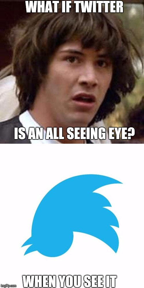 Conspiracy Keanu | WHAT IF TWITTER; IS AN ALL SEEING EYE? WHEN YOU SEE IT | image tagged in memes,conspiracy keanu,twitter | made w/ Imgflip meme maker