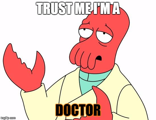 Futurama Zoidberg | TRUST ME I'M A; DOCTOR | image tagged in memes,futurama zoidberg | made w/ Imgflip meme maker
