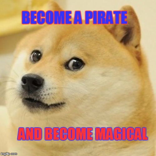 Doge Meme | BECOME A PIRATE; AND BECOME MAGICAL | image tagged in memes,doge | made w/ Imgflip meme maker