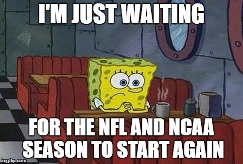 Spongebob Coffee | I'M JUST WAITING; FOR THE NFL AND NCAA SEASON TO START AGAIN | image tagged in spongebob coffee | made w/ Imgflip meme maker