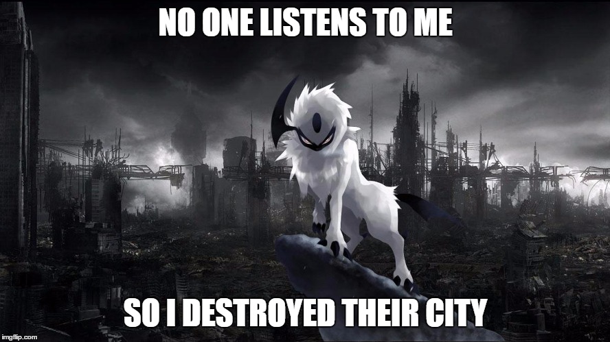 NO ONE LISTENS TO ME; SO I DESTROYED THEIR CITY | image tagged in sometimes | made w/ Imgflip meme maker