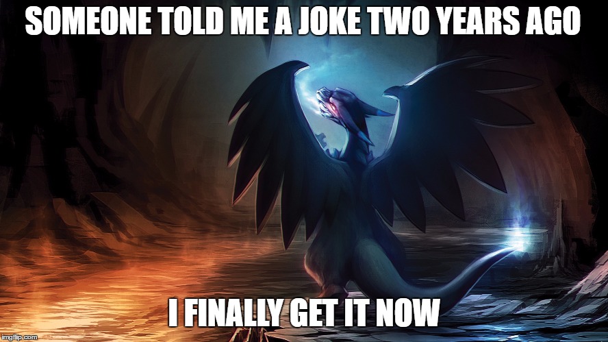 SOMEONE TOLD ME A JOKE TWO YEARS AGO; I FINALLY GET IT NOW | image tagged in mega | made w/ Imgflip meme maker