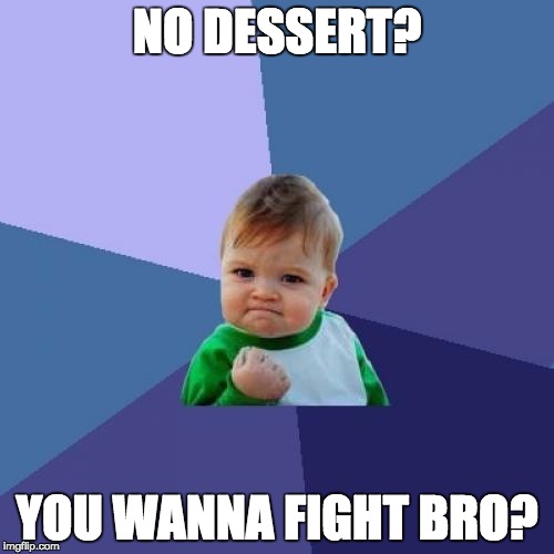 Success Kid Meme | NO DESSERT? YOU WANNA FIGHT BRO? | image tagged in memes,success kid | made w/ Imgflip meme maker