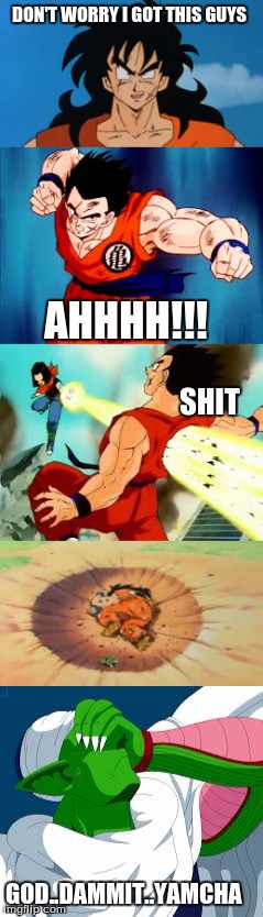 oh, Yamcha........at least you tried | DON'T WORRY I GOT THIS GUYS; AHHHH!!! SHIT; GOD..DAMMIT..YAMCHA | image tagged in yamcha,dead,piccolo facepalm | made w/ Imgflip meme maker