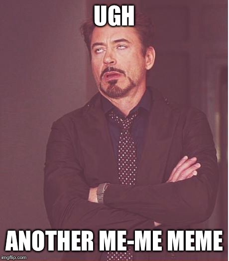 Face You Make Robert Downey Jr Meme | UGH ANOTHER ME-ME MEME | image tagged in memes,face you make robert downey jr | made w/ Imgflip meme maker