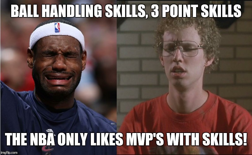 BALL HANDLING SKILLS, 3 POINT SKILLS; THE NBA ONLY LIKES MVP'S WITH SKILLS! | image tagged in lebron james crying,memes,nba | made w/ Imgflip meme maker