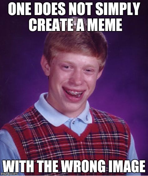 Bad luck Borimir | ONE DOES NOT SIMPLY CREATE A MEME; WITH THE WRONG IMAGE | image tagged in memes,bad luck brian,one does not simply | made w/ Imgflip meme maker