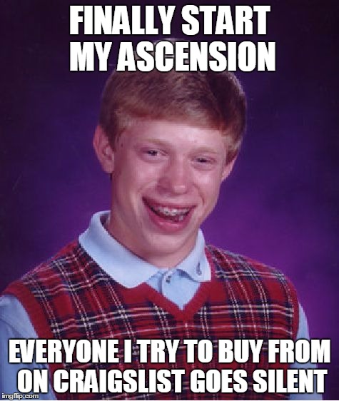Bad Luck Brian Meme | FINALLY START MY ASCENSION; EVERYONE I TRY TO BUY FROM ON CRAIGSLIST GOES SILENT | image tagged in memes,bad luck brian,pcmasterrace | made w/ Imgflip meme maker