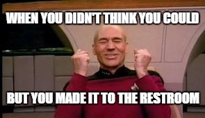 Happy Picard | WHEN YOU DIDN'T THINK YOU COULD; BUT YOU MADE IT TO THE RESTROOM | image tagged in diarrhea,happy picard,memes,restroom | made w/ Imgflip meme maker