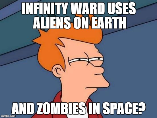 COD Logic | INFINITY WARD USES ALIENS ON EARTH; AND ZOMBIES IN SPACE? | image tagged in memes,futurama fry | made w/ Imgflip meme maker