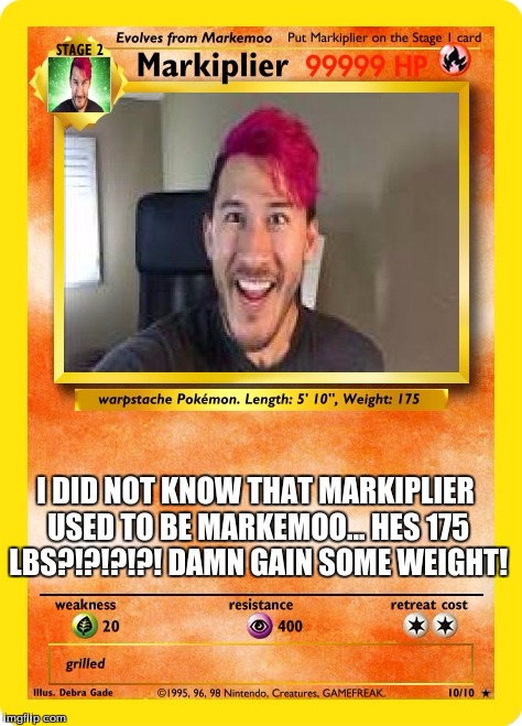 Markiplier Pokemon card | I DID NOT KNOW THAT MARKIPLIER USED TO BE MARKEMOO... HES 175 LBS?!?!?!?! DAMN GAIN SOME WEIGHT! | image tagged in cool,markiplier | made w/ Imgflip meme maker