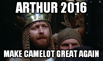 Monty Python | ARTHUR 2016; MAKE CAMELOT GREAT AGAIN | image tagged in king arthur | made w/ Imgflip meme maker