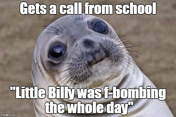 Gets a call from school "Little Billy was f-bombing the whole day" | made w/ Imgflip meme maker