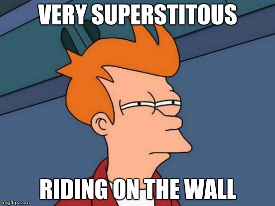 Futurama Fry Meme | VERY SUPERSTITOUS; RIDING ON THE WALL | image tagged in memes,futurama fry | made w/ Imgflip meme maker