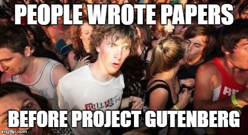 Sudden Clarity Clarence Meme | PEOPLE WROTE PAPERS; BEFORE PROJECT GUTENBERG | image tagged in memes,sudden clarity clarence | made w/ Imgflip meme maker