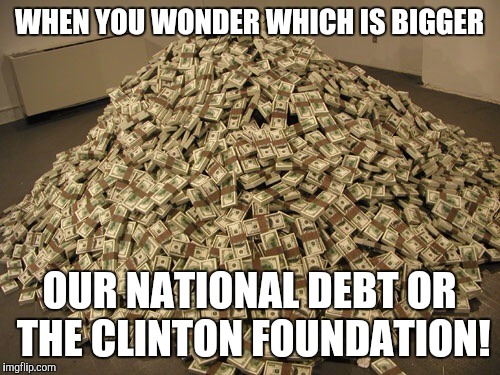 Cash | WHEN YOU WONDER WHICH IS BIGGER; OUR NATIONAL DEBT OR THE CLINTON FOUNDATION! | image tagged in cash | made w/ Imgflip meme maker