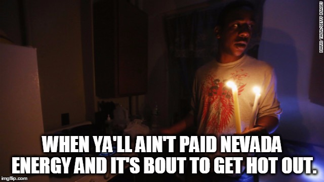 WHEN YA'LL AIN'T PAID NEVADA ENERGY AND IT'S BOUT TO GET HOT OUT. | image tagged in lights out | made w/ Imgflip meme maker