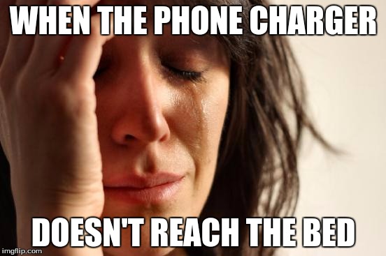 First World Problems | WHEN THE PHONE CHARGER; DOESN'T REACH THE BED | image tagged in memes,first world problems | made w/ Imgflip meme maker
