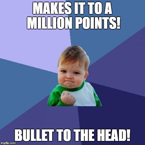Success Kid Meme | MAKES IT TO A MILLION POINTS! BULLET TO THE HEAD! | image tagged in memes,success kid | made w/ Imgflip meme maker