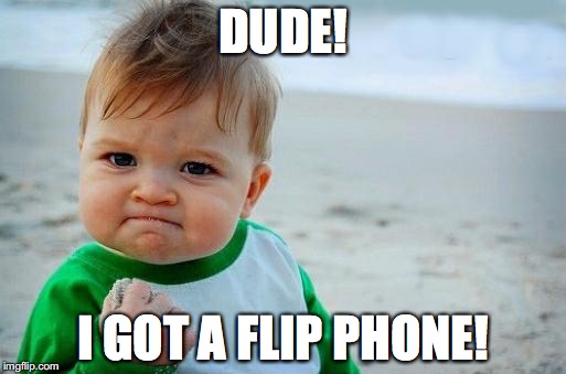 Yes Baby | DUDE! I GOT A FLIP PHONE! | image tagged in yes baby | made w/ Imgflip meme maker