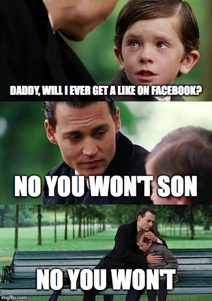 Finding Neverland Meme | DADDY, WILL I EVER GET A LIKE ON FACEBOOK? NO YOU WON'T SON; NO YOU WON'T | image tagged in memes,finding neverland | made w/ Imgflip meme maker