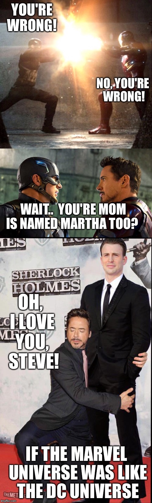 If the Marvel Universe was like the DC universe...   | YOU'RE WRONG! NO, YOU'RE WRONG! WAIT..  YOU'RE MOM IS NAMED MARTHA TOO? OH, I LOVE YOU, 
STEVE! IF THE MARVEL UNIVERSE WAS LIKE THE DC UNIVERSE | image tagged in marvel,dc,martha,captain america,iron man,bvs | made w/ Imgflip meme maker