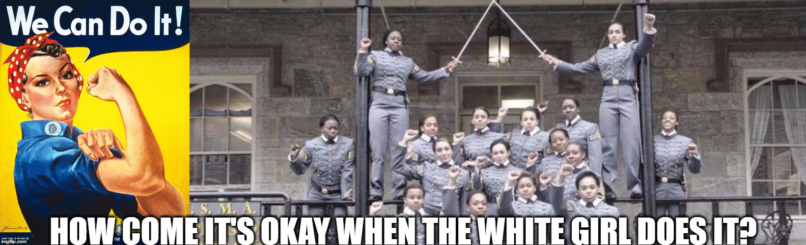 HOW COME IT'S OKAY WHEN THE WHITE GIRL DOES IT? | image tagged in west point,we can do it,rosie,wwii | made w/ Imgflip meme maker