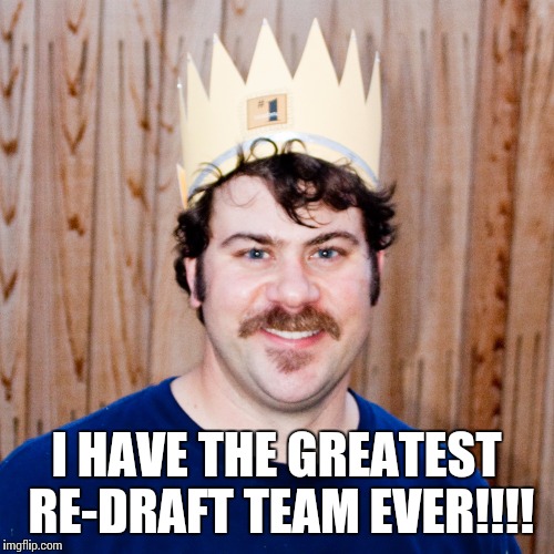 I HAVE THE GREATEST RE-DRAFT TEAM EVER!!!! | made w/ Imgflip meme maker