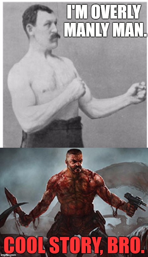 Got manliness? | I'M OVERLY MANLY MAN. COOL STORY, BRO. | image tagged in memes,overly manly man,lone survivor | made w/ Imgflip meme maker