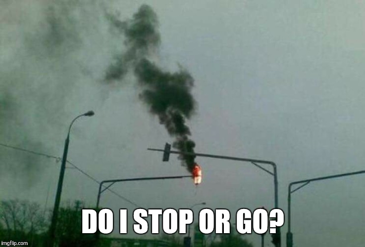 Smokin' | DO I STOP OR GO? | image tagged in traffic light,fire | made w/ Imgflip meme maker