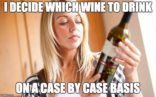 Drinking wine | I DECIDE WHICH WINE TO DRINK; ON A CASE BY CASE BASIS | image tagged in drinking wine | made w/ Imgflip meme maker
