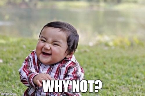 Evil Toddler Meme | WHY NOT? | image tagged in memes,evil toddler | made w/ Imgflip meme maker