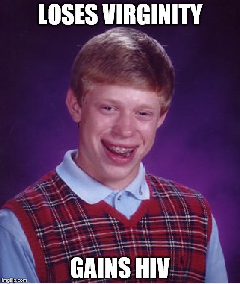Bad Luck Brian | LOSES VIRGINITY; GAINS HIV | image tagged in memes,bad luck brian | made w/ Imgflip meme maker