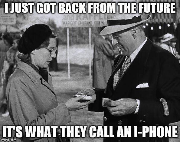 technology | I JUST GOT BACK FROM THE FUTURE; IT'S WHAT THEY CALL AN I-PHONE | image tagged in original meme | made w/ Imgflip meme maker