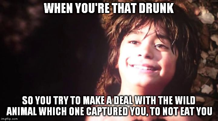 WHEN YOU'RE THAT DRUNK; SO YOU TRY TO MAKE A DEAL WITH THE WILD ANIMAL WHICH ONE CAPTURED YOU, TO NOT EAT YOU | image tagged in mowgli captured by bagheera | made w/ Imgflip meme maker