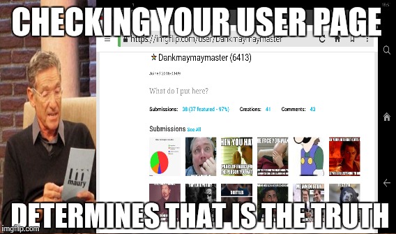 CHECKING YOUR USER PAGE DETERMINES THAT IS THE TRUTH | made w/ Imgflip meme maker