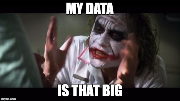 And everybody loses their minds | MY DATA; IS THAT BIG | image tagged in memes,and everybody loses their minds | made w/ Imgflip meme maker