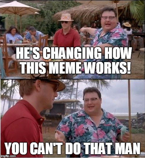 See Nobody Cares | HE'S CHANGING HOW THIS MEME WORKS! YOU CAN'T DO THAT MAN | image tagged in memes,see nobody cares | made w/ Imgflip meme maker