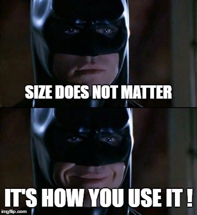 Batman Smiles | SIZE DOES NOT MATTER; IT'S HOW YOU USE IT ! | image tagged in memes,batman smiles | made w/ Imgflip meme maker